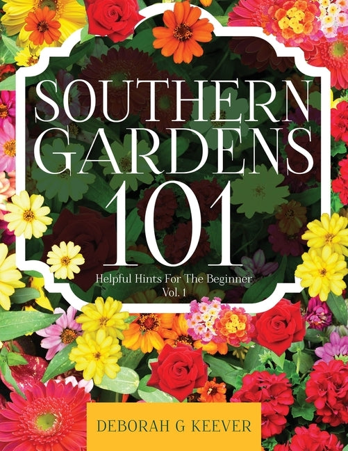 Southern Gardens 101: Helpful Hints For The Beginner Vol. 1 by Keever, Deborah G.