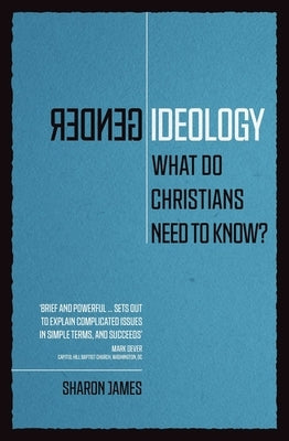 Gender Ideology: What Do Christians Need to Know? by James, Sharon