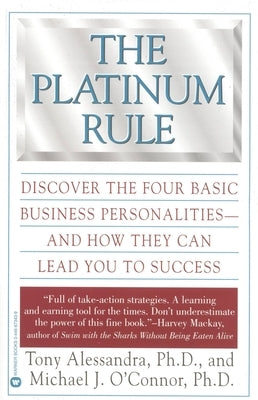 The Platinum Rule: Discover the Four Basic Business Personalities--And How They Can Lead to Success by Alessandra, Tony