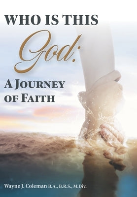 Who Is This God: A Journey of Faith by Coleman, Wayne J.