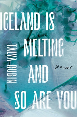 Iceland Is Melting and So Are You by Rubin, Talya