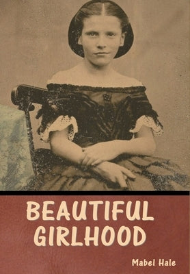 Beautiful Girlhood by Hale, Mabel