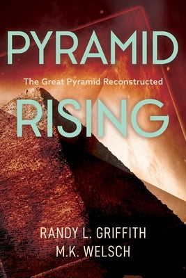 Pyramid Rising: The Great Pyramid Reconstructed by Welsch, M. K.