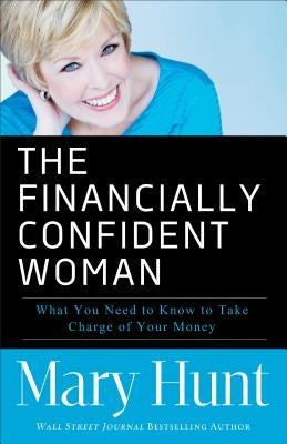 Financially Confident Woman: What You Need to Know to Take Charge of Your Money by Hunt, Mary