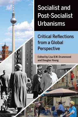 Socialist and Post-Socialist Urbanisms: Critical Reflections from a Global Perspective by Drummond, Lisa B. W.