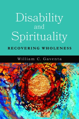 Disability and Spirituality: Recovering Wholeness by Gaventa, William C.