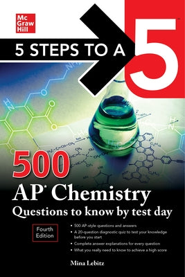 5 Steps to a 5: 500 AP Chemistry Questions to Know by Test Day, Fourth Edition by Lebitz, Mina