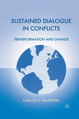 Sustained Dialogue in Conflicts: Transformation and Change by Saunders, H.