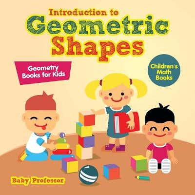 Introduction to Geometric Shapes - Geometry Books for Kids Children's Math Books by Baby Professor