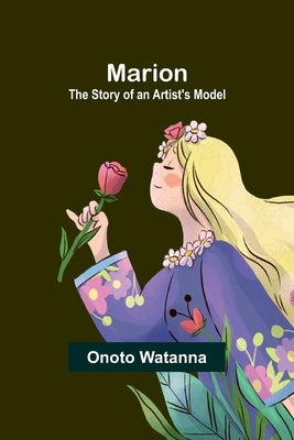 Marion: The Story of an Artist's Model by Watanna, Onoto
