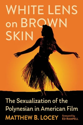 White Lens on Brown Skin: The Sexualization of the Polynesian in American Film by Locey, Matthew B.