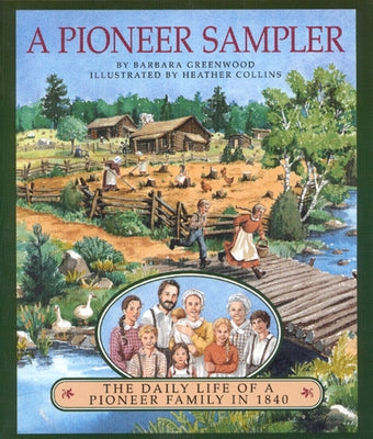 A Pioneer Sampler: The Daily Life of a Pioneer Family in 1840 by Greenwood, Barbara