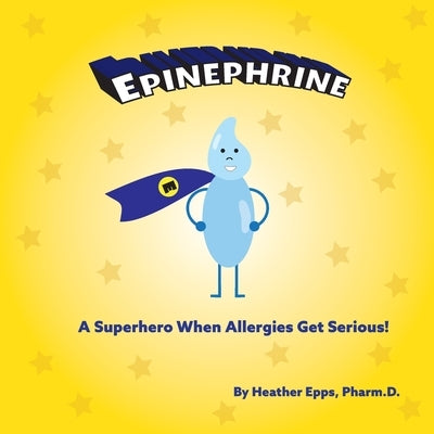 Epinephrine: A Superhero When Allergies Get Serious! by Epps, Heather