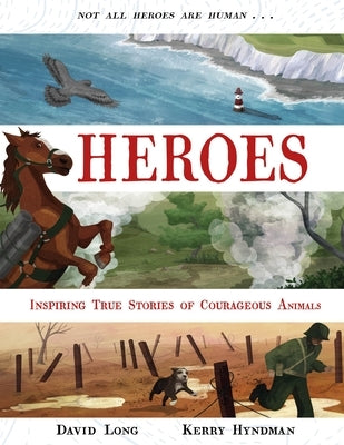 Heroes: Inspiring True Stories of Courageous Animals by Long, David