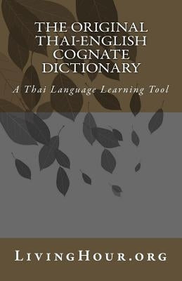 The Original Thai-English Cognate Dictionary: A Thai Language Learning Tool by Livinghour Org