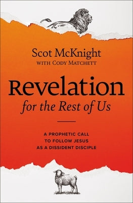 Revelation for the Rest of Us: A Prophetic Call to Follow Jesus as a Dissident Disciple by McKnight, Scot