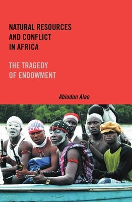 Natural Resources and Conflict in Africa: The Tragedy of Endowment by Alao, Abiodun