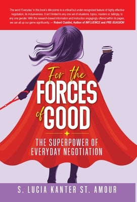 For the Forces of Good: The Superpower of Everyday Negotiation by Kanter St Amour, S. Lucia