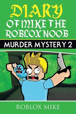 Diary of Mike the Roblox Noob: Murder Mystery 2 by Mike, Roblox