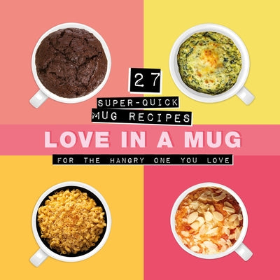 Love in a Mug: 27 Super-Quick Mug Recipes for the Hangry One You Love by Smart Design Studio
