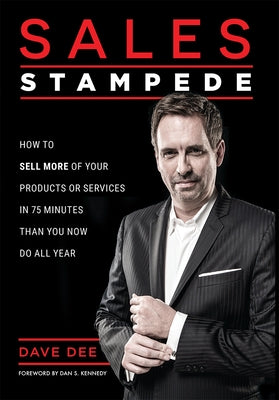 Sales Stampede: How to Sell More of Your Products or Services in 75 Minutes Than You Now Do All Year by Dave Dee