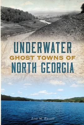 Underwater Ghost Towns of North Georgia by Russell, Lisa M.