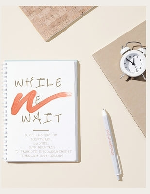 While We Wait: A Collection of Scriptures, Quotes, and Mantras to Promote Encouragement Through Any Season by W. a. Woodhouse