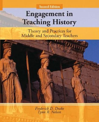 Engagement in Teaching History: Theory and Practices for Middle and Secondary Teachers by Drake, Frederick D.