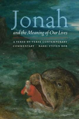 Jonah and the Meaning of Our Lives: A Verse-By-Verse Contemporary Commentary by Bob, Steven