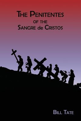 The Penitentes of the Sangre de Cristos by Tate, Bill
