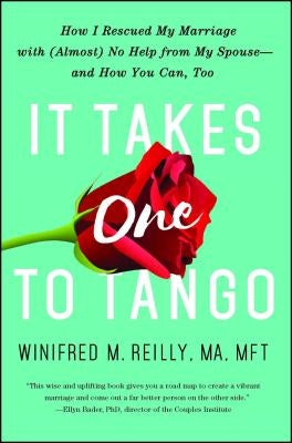 It Takes One to Tango: How I Rescued My Marriage with (Almost) No Help from My Spouse--And How You Can, Too by Reilly, Winifred M.