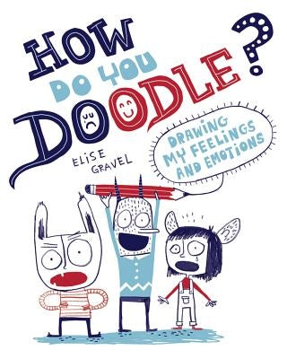 How Do You Doodle?: Drawing My Feelings and Emotions by Gravel, Elise