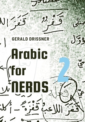 Arabic for Nerds 2: A Grammar Compendium - 450 Questions about Arabic Grammar by Drissner, Gerald