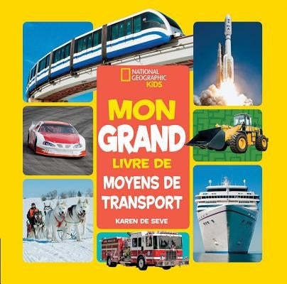 National Geographic Kids: Mon Grand Livre de Moyens de Transport = National Geographic Kids: My First Big Book of Things That Go by De Seve, Karen
