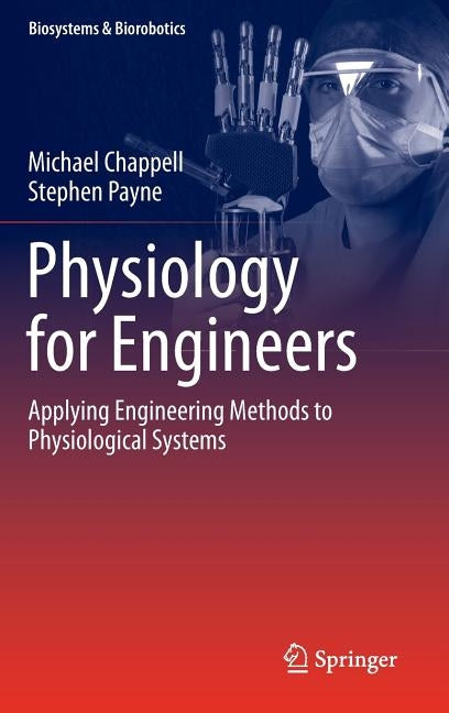 Physiology for Engineers: Applying Engineering Methods to Physiological Systems by Chappell, Michael