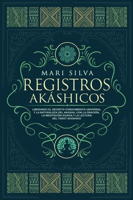 Registros Akáshicos: Liberando el secreto conocimiento universal y la naturaleza del Akasha, con la oración, la meditación guiada y la lect by Silva, Mari