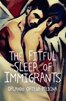 The Fitful Sleep of Immigrants by Ortega-Medina, Orlando