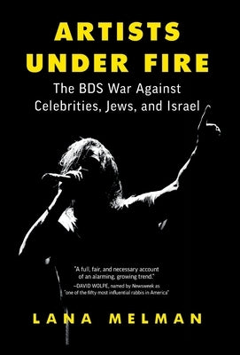 Artists Under Fire: The BDS War against Celebrities, Jews, and Israel by Melman, Lana