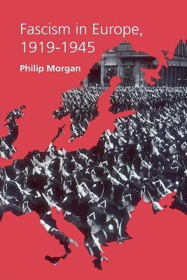 Fascism in Europe, 1919-1945 by Morgan, Philip