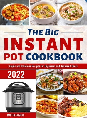 The Big Instant Pot Cookbook: Simple and Delicious Recipes for Beginners and Advanced Users by Romero, Martha