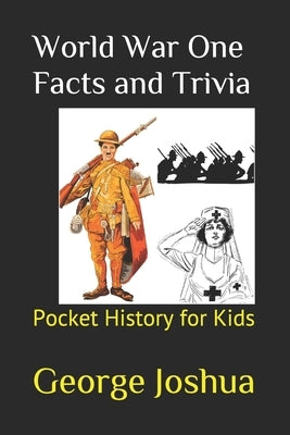 World War One Facts and Trivia: Pocket History for Kids by Joshua, George