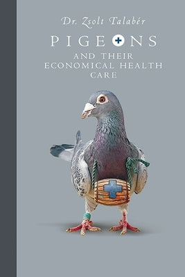 Pigeons and their Economical Health Care by Talaber, Zsolt