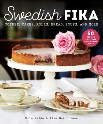 Swedish Fika: Cakes, Rolls, Bread, Soups, and More by Kal&#233;n, Milo