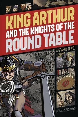 King Arthur and the Knights of the Round Table: A Graphic Novel by Hall, M. C.