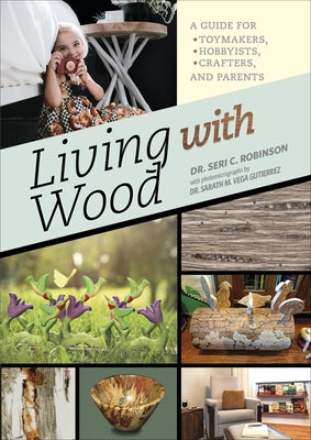 Living with Wood: A Guide for Toymakers, Hobbyists, Crafters, and Parents by Robinson, Seri C.