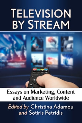 Television by Stream: Essays on Marketing, Content and Audience Worldwide by Adamou, Christina