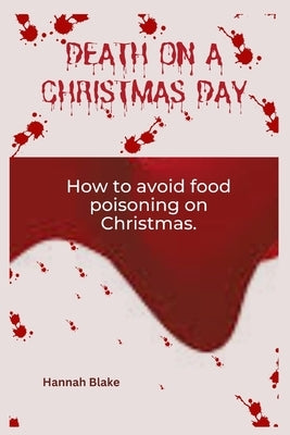 Death on Christmas Day: How to avoid food poisoning on Christmas by Blake, Hannah