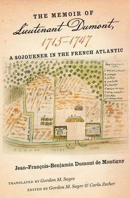 The Memoir of Lieutenant Dumont, 1715-1747: A Sojourner in the French Atlantic by Sayre, Gordon M.