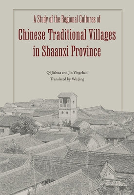 A Study of the Regional Cultures of Chinese Traditional Villages in Shaanxi Province by Jin, Yingchao