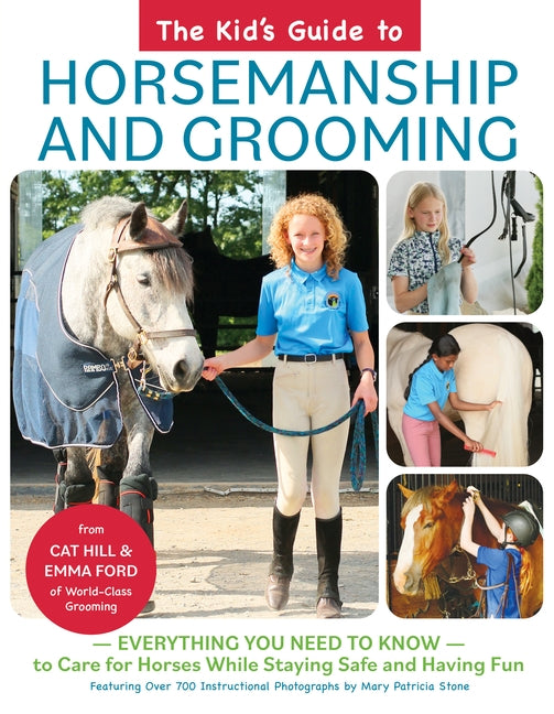 The Kid's Guide to Horsemanship and Grooming: Everything You Need to Know to Care for Horses While Staying Safe and Having Fun by Hill, Cat